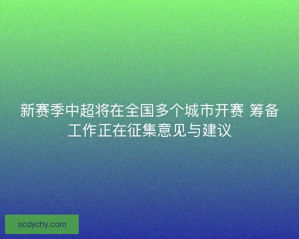 新赛季中超将在全国多个城市开赛 筹备工作正在征集意见与建议