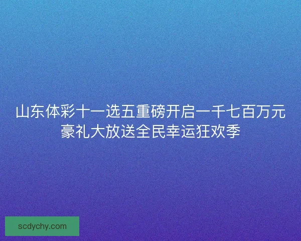 山东体彩十一选五重磅开启一千七百万元豪礼大放送全民幸运狂欢季